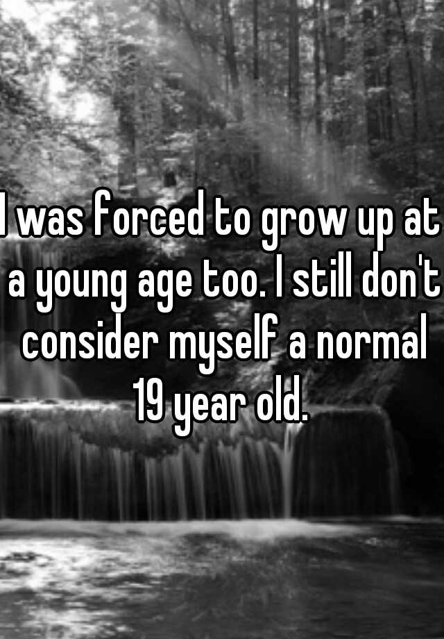 i-was-forced-to-grow-up-at-a-young-age-too-i-still-don-t-consider