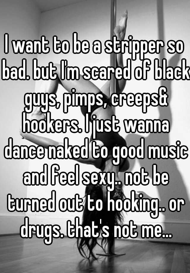 I Want To Be A Stripper So Bad But I M Scared Of Black Guys Pimps Creepsand Hookers I Just