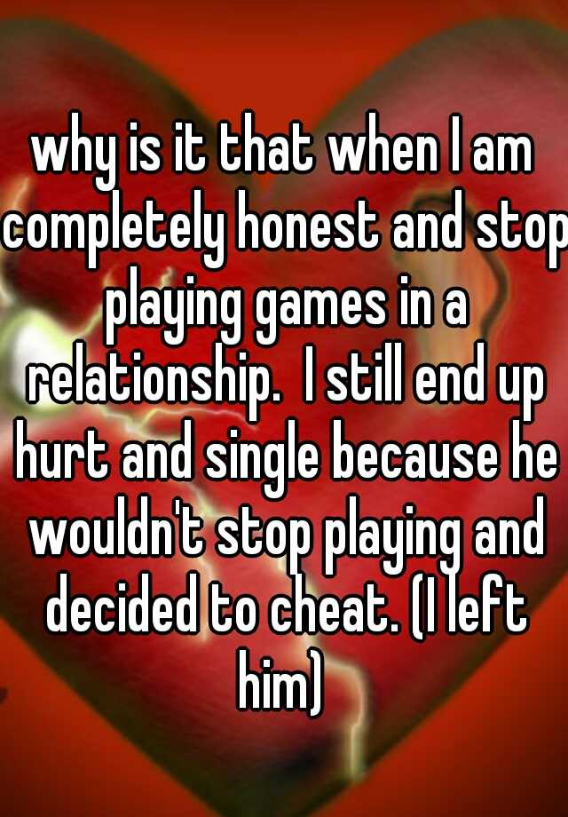 why-is-it-that-when-i-am-completely-honest-and-stop-playing-games-in-a