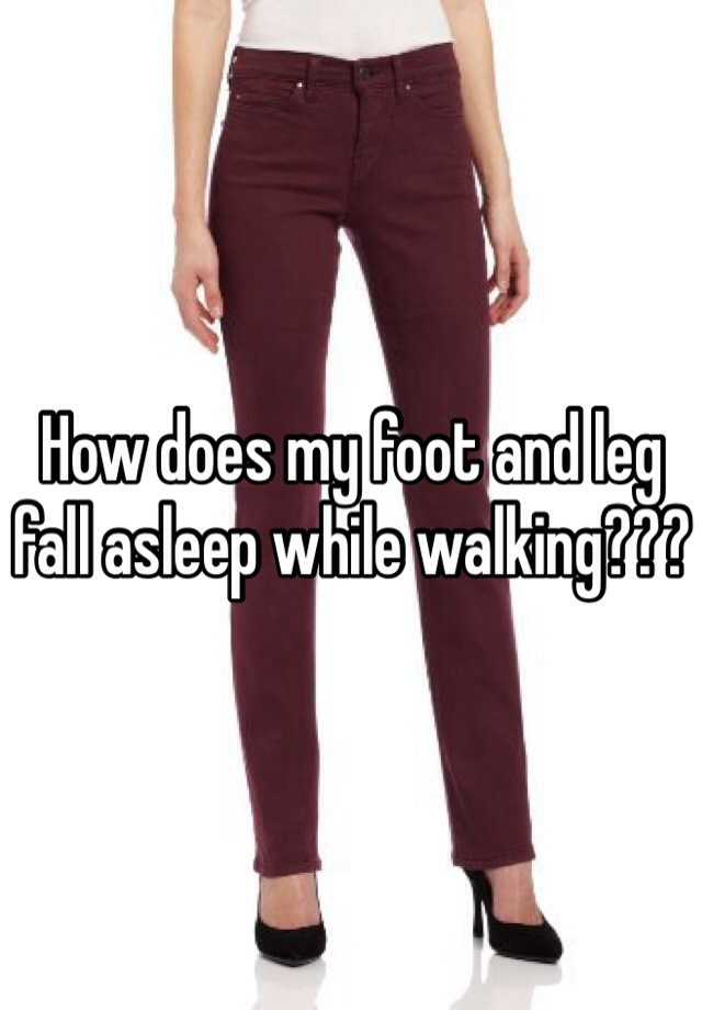 How Does My Foot And Leg Fall Asleep While Walking 