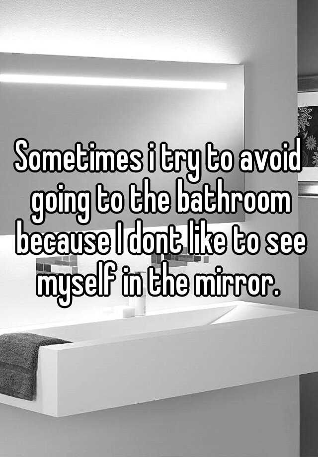 sometimes-i-try-to-avoid-going-to-the-bathroom-because-i-dont-like-to