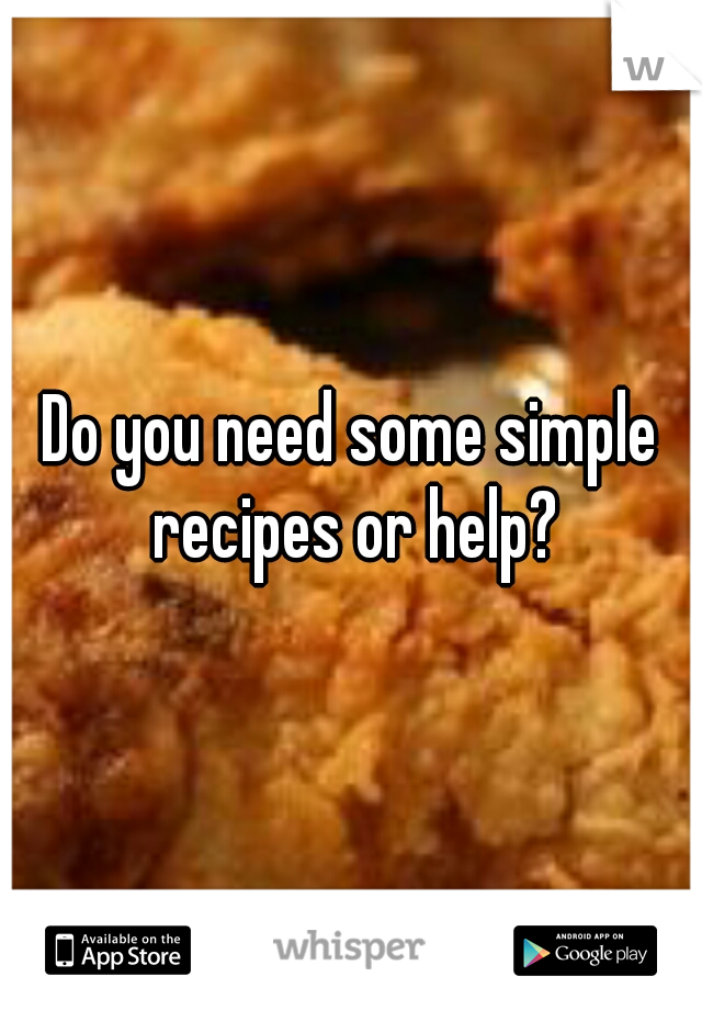 Do you need some simple recipes or help?