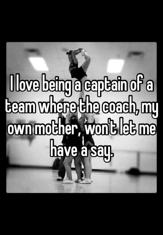 i-love-being-a-captain-of-a-team-where-the-coach-my-own-mother-won-t