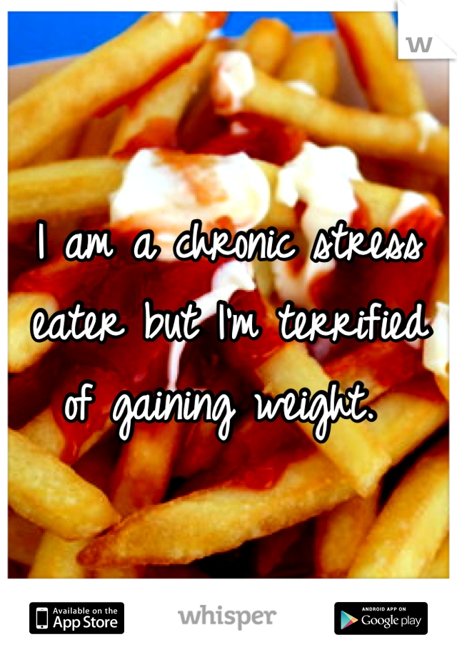 I am a chronic stress eater but I'm terrified of gaining weight. 