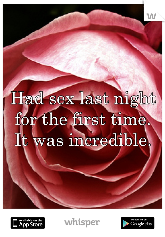 Had sex last night for the first time.
It was incredible.
