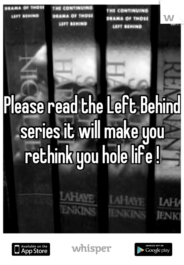 Please read the Left Behind series it will make you rethink you hole life !