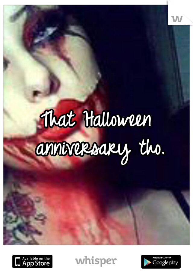 That Halloween anniversary tho.