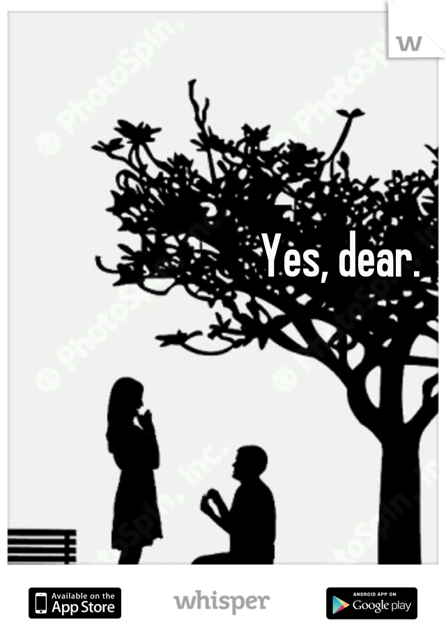 Yes, dear. 