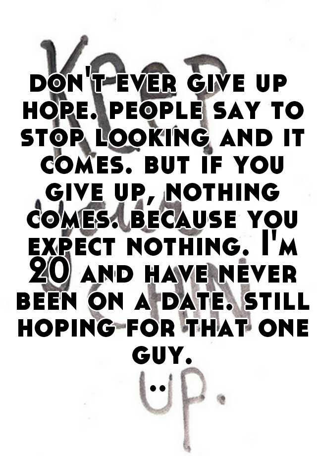 don-t-ever-give-up-hope-people-say-to-stop-looking-and-it-comes-but