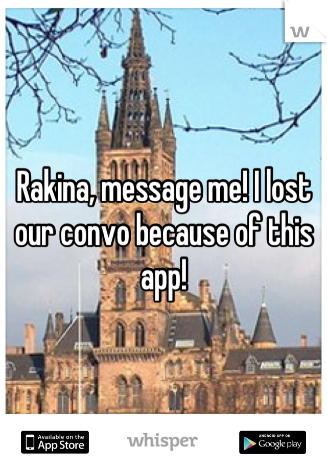 Rakina, message me! I lost our convo because of this app!