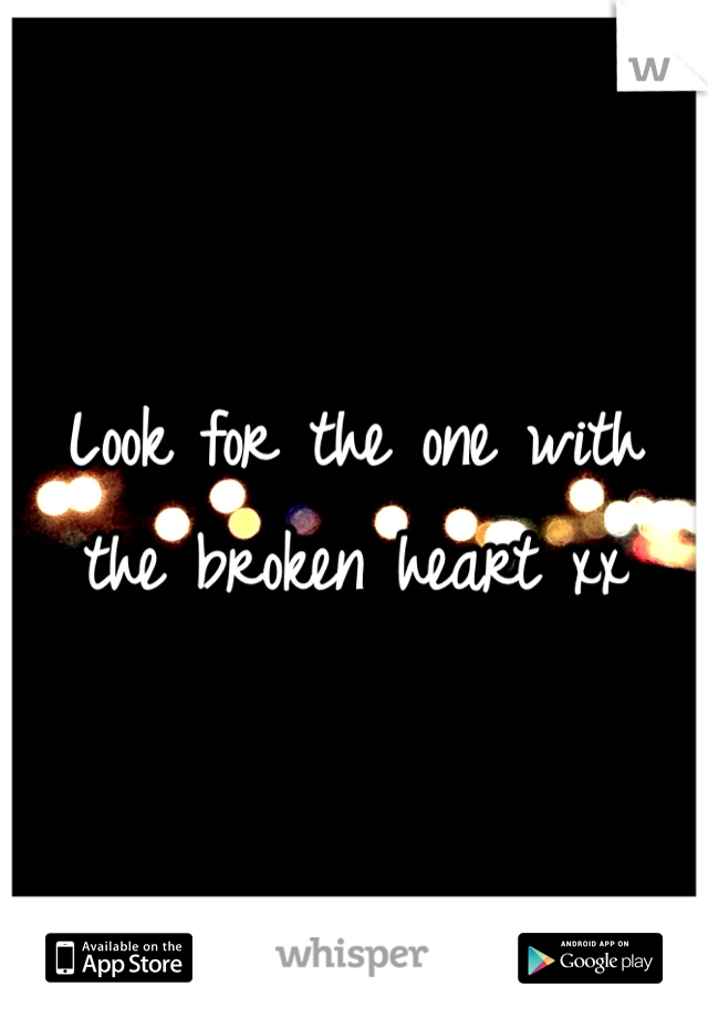 Look for the one with the broken heart xx 