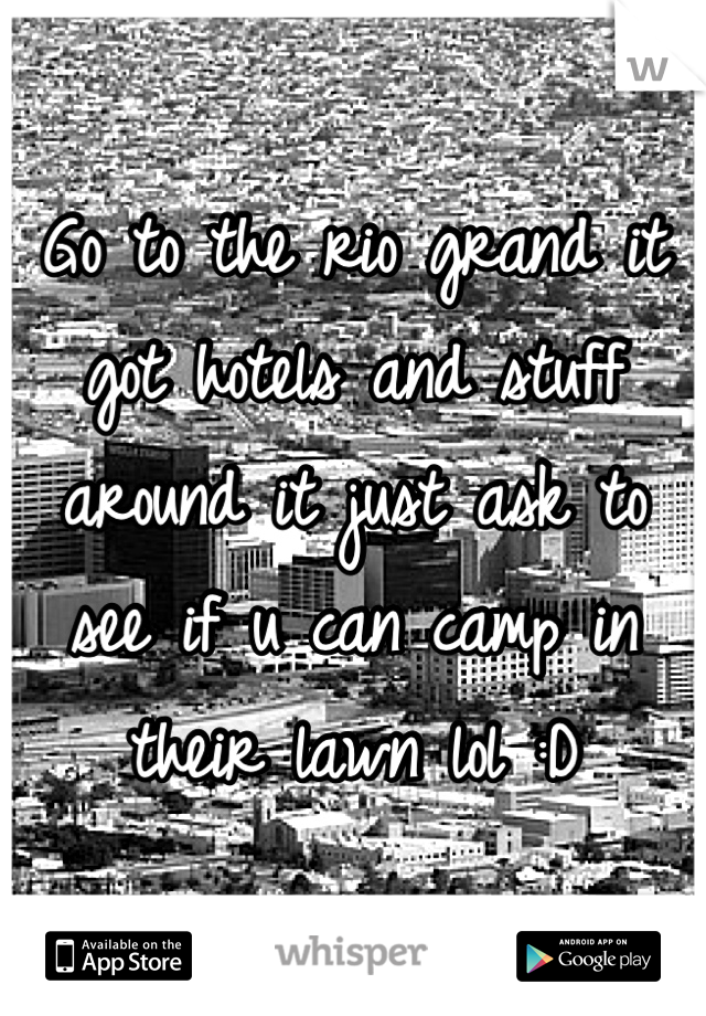 Go to the rio grand it got hotels and stuff around it just ask to see if u can camp in their lawn lol :D