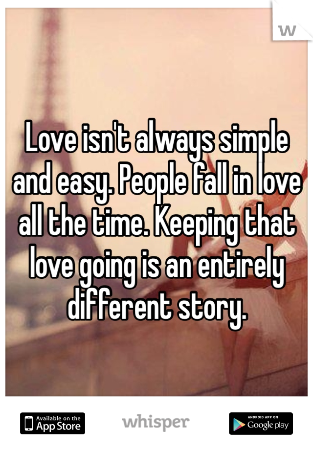 Love isn't always simple and easy. People fall in love all the time. Keeping that love going is an entirely different story.