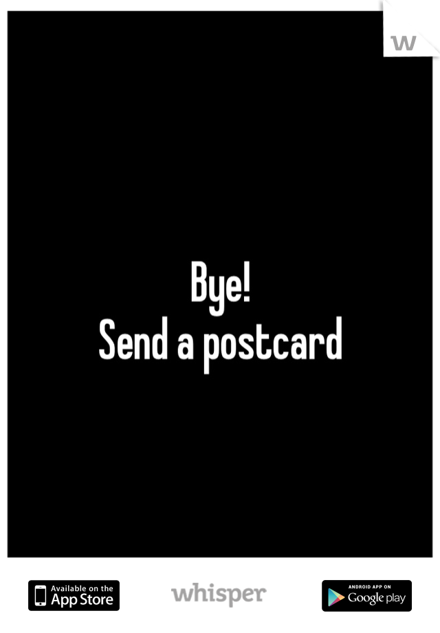 Bye!
Send a postcard 