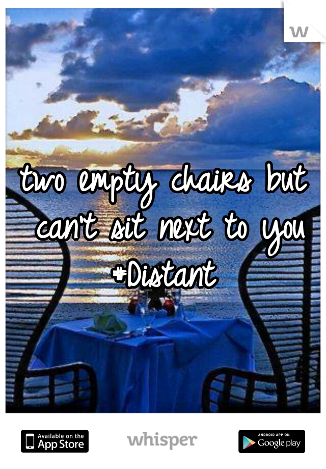 two empty chairs but can't sit next to you #Distant 