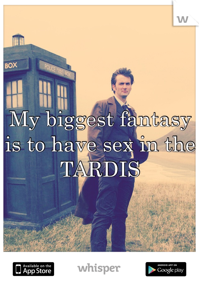 My biggest fantasy is to have sex in the TARDIS  