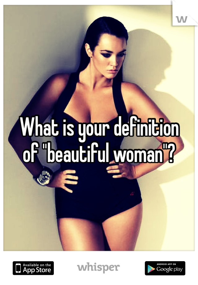 What is your definition 
of "beautiful woman"?
