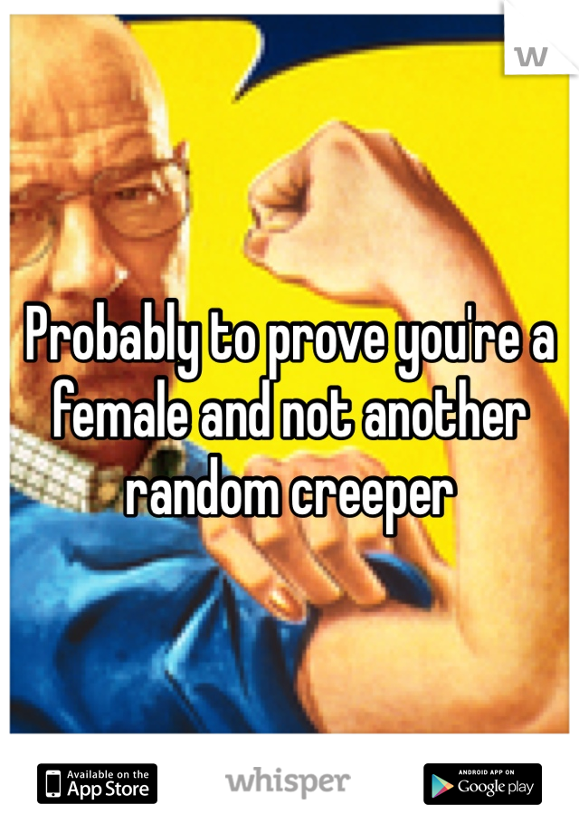 Probably to prove you're a female and not another random creeper
