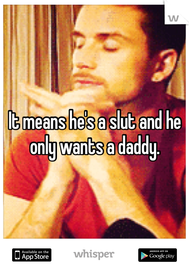 It means he's a slut and he only wants a daddy.