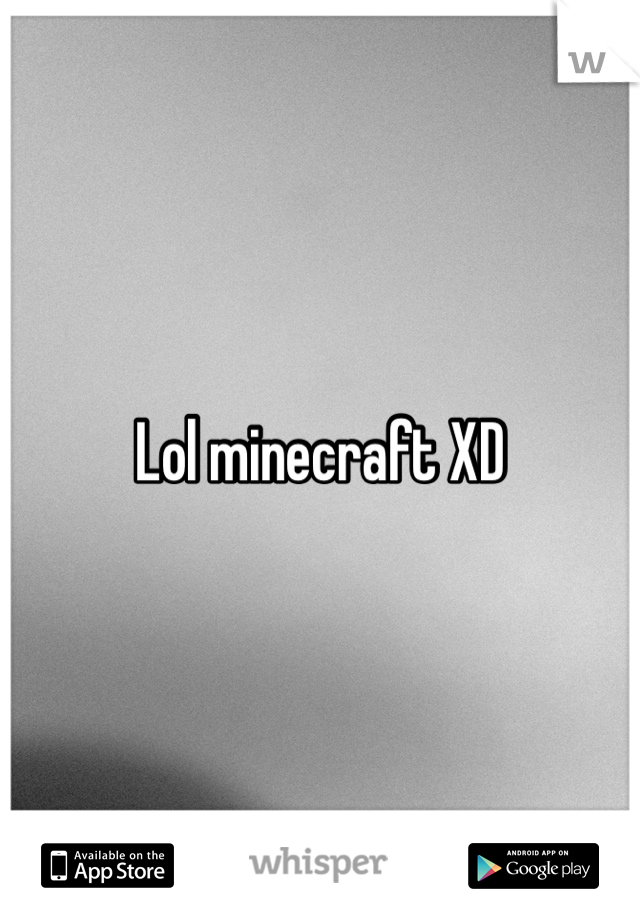 Lol minecraft XD 