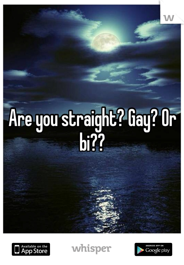 Are you straight? Gay? Or bi??