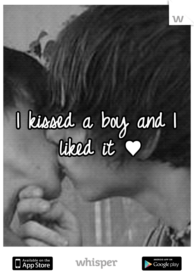 I kissed a boy and I liked it ♥