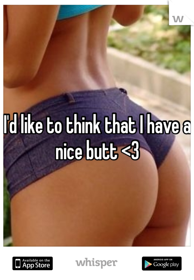 I'd like to think that I have a nice butt <3