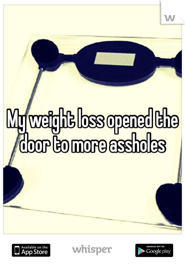 My weight loss opened the door to more assholes