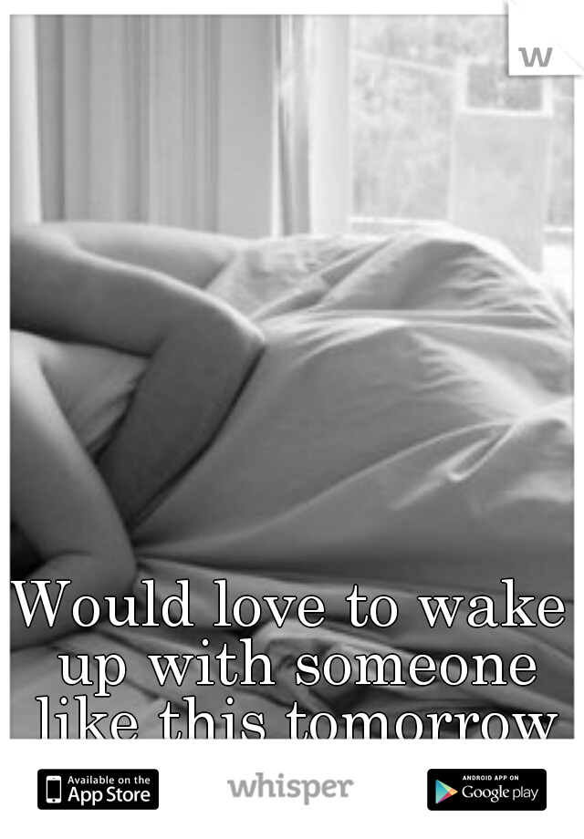 Would love to wake up with someone like this tomorrow :) 