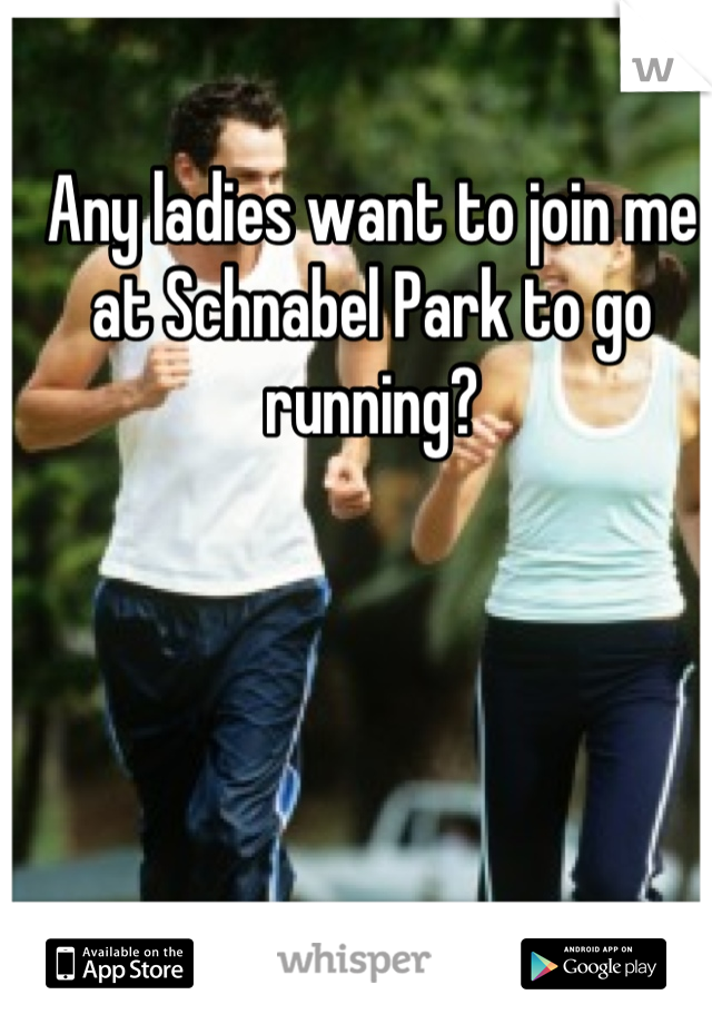 Any ladies want to join me at Schnabel Park to go running?