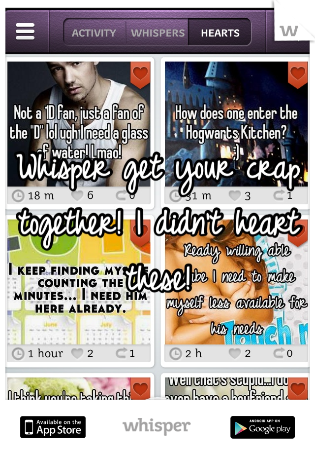 Whisper get your crap together! I didn't heart these! 