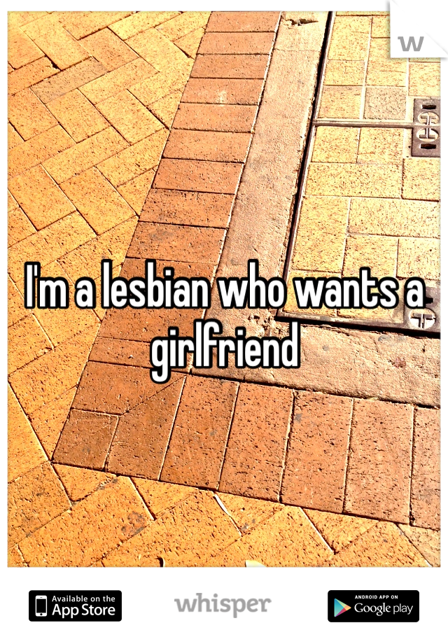 I'm a lesbian who wants a girlfriend 