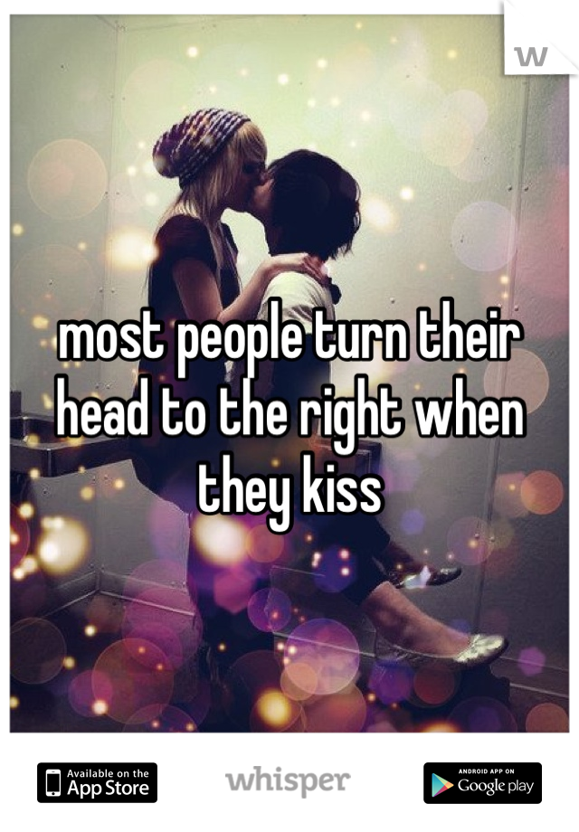 most people turn their head to the right when they kiss