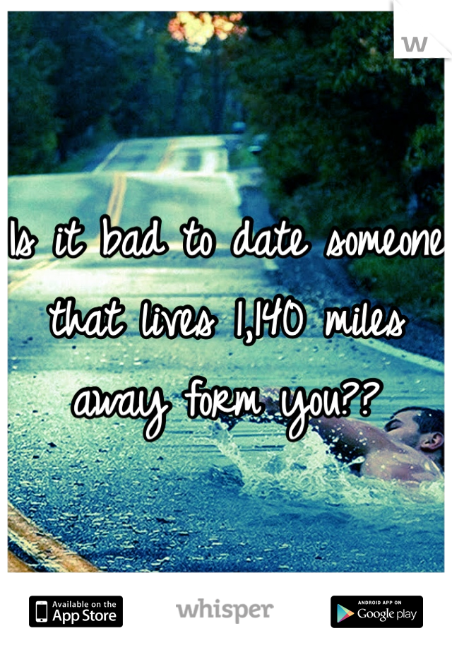 Is it bad to date someone that lives 1,140 miles away form you??