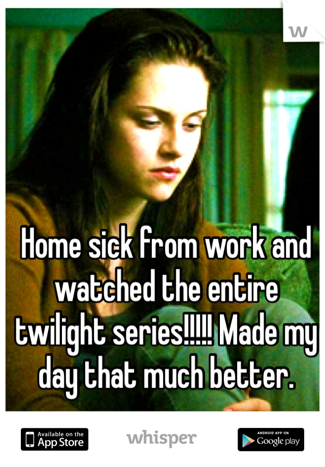 Home sick from work and watched the entire twilight series!!!!! Made my day that much better. 