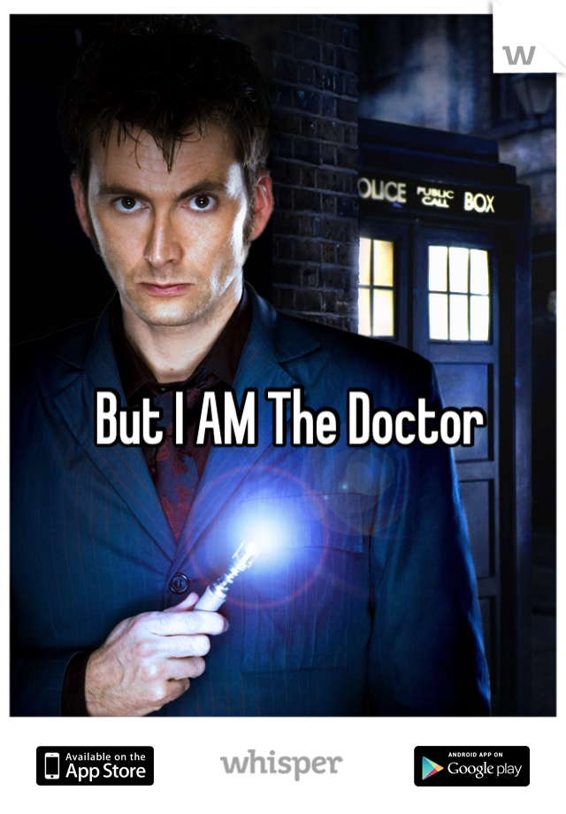 But I AM The Doctor