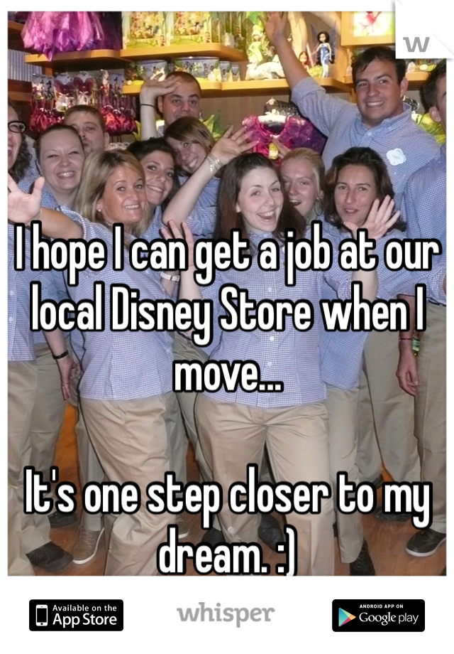 I hope I can get a job at our local Disney Store when I move...

It's one step closer to my dream. :)
