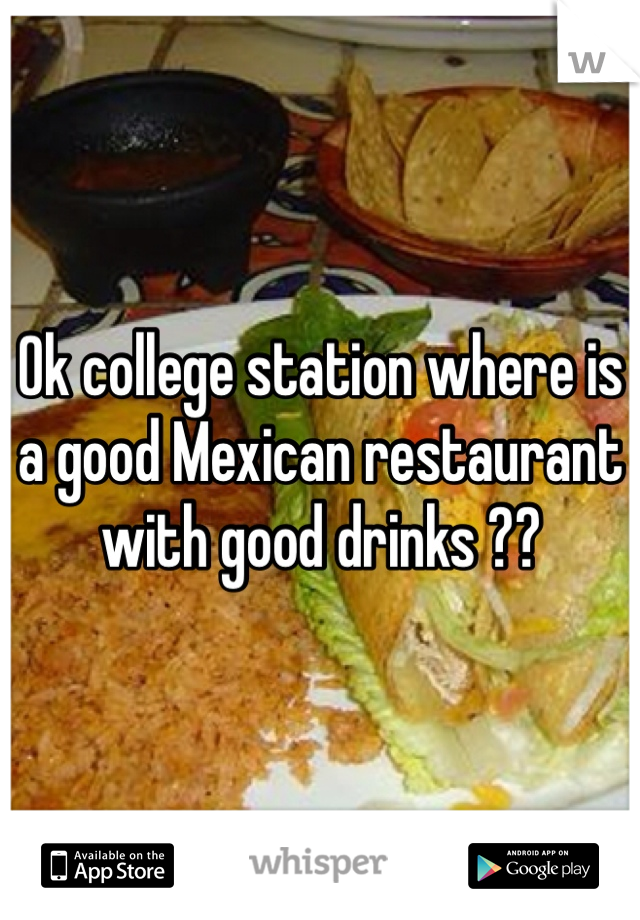 Ok college station where is a good Mexican restaurant with good drinks ??