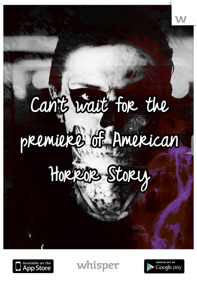 Can't wait for the premiere of American Horror Story  