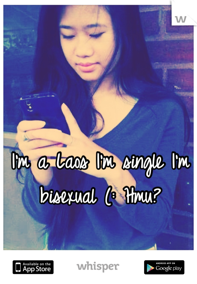 I'm a Laos I'm single I'm bisexual (: Hmu? 