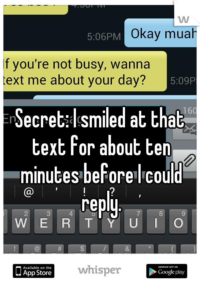 Secret: I smiled at that text for about ten minutes before I could reply.