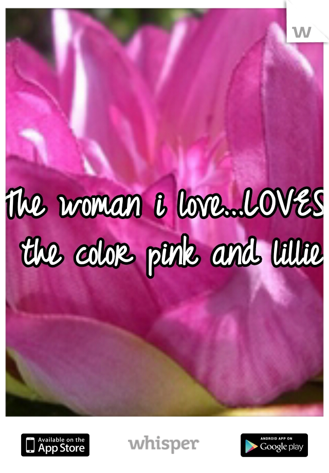 The woman i love...LOVES the color pink and lillies