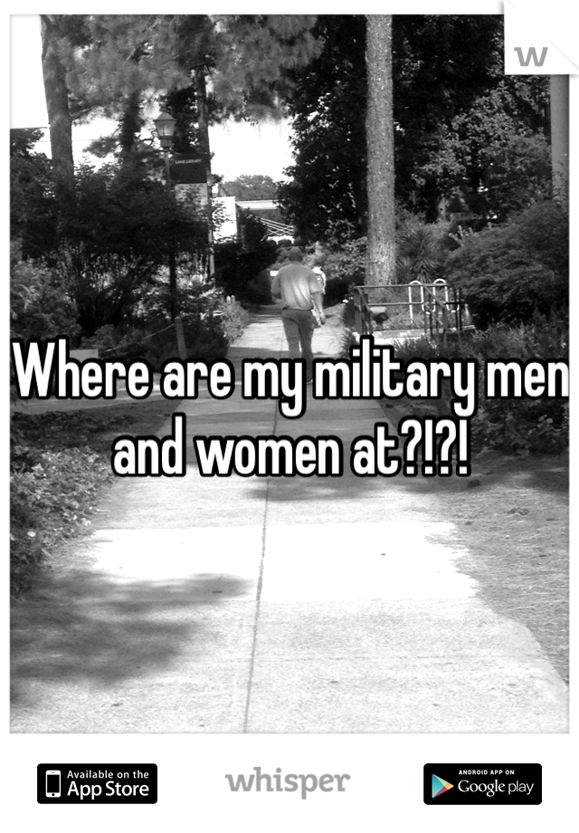 Where are my military men and women at?!?!