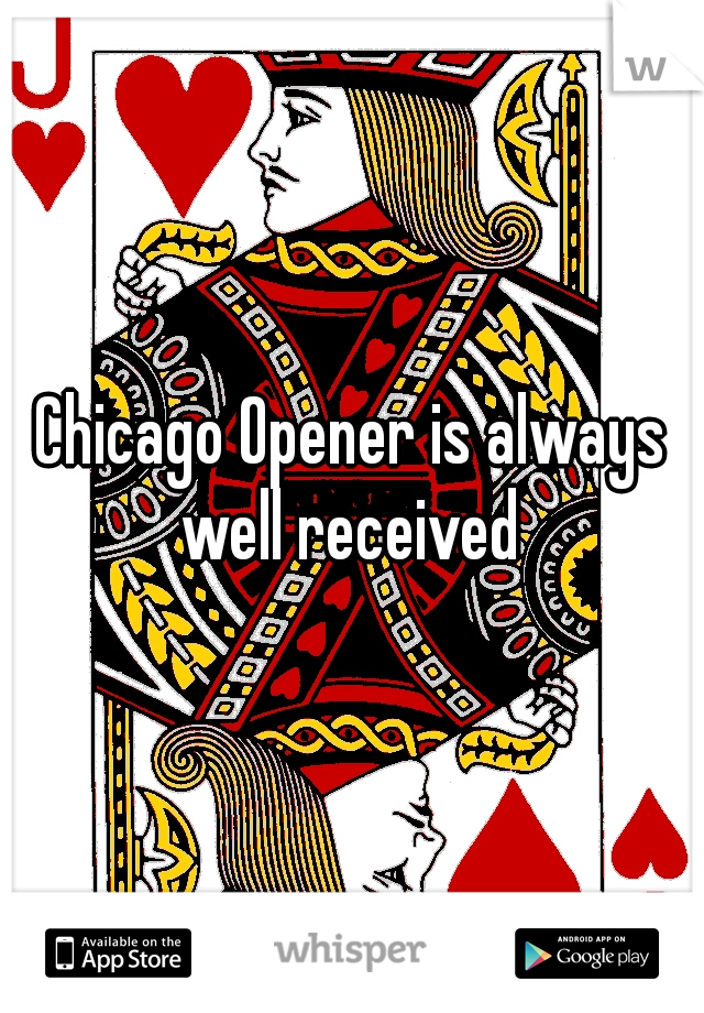 Chicago Opener is always well received 