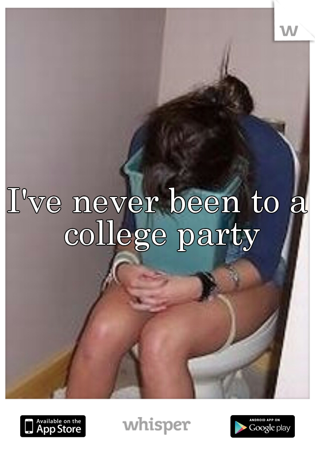 I've never been to a college party