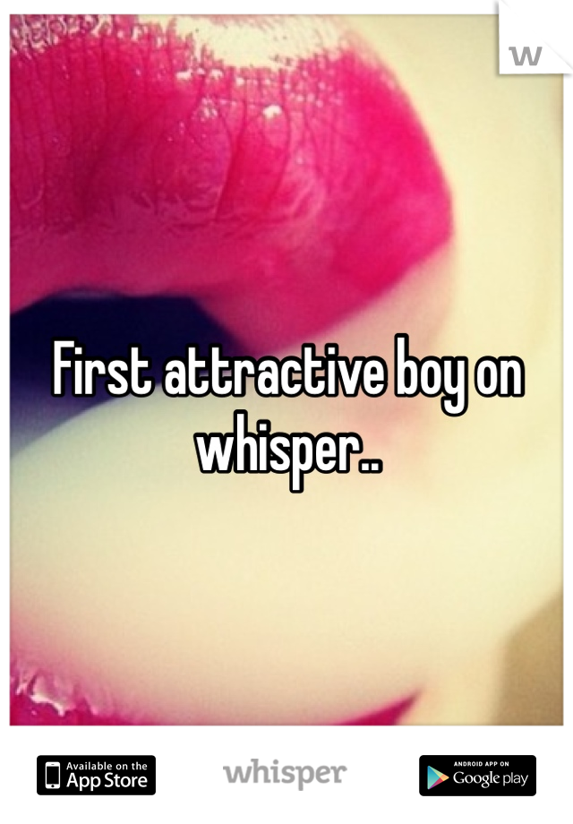 First attractive boy on whisper..