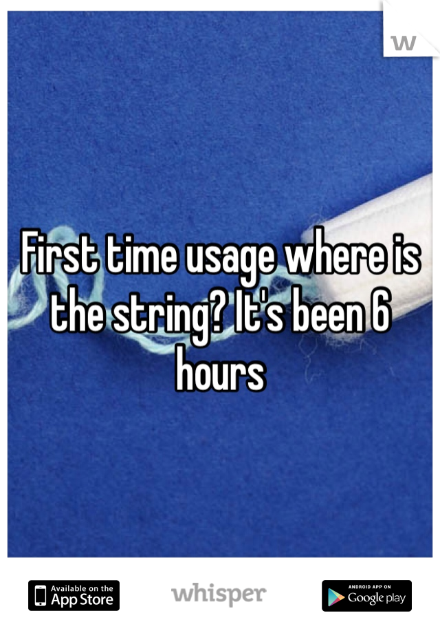 First time usage where is the string? It's been 6 hours 