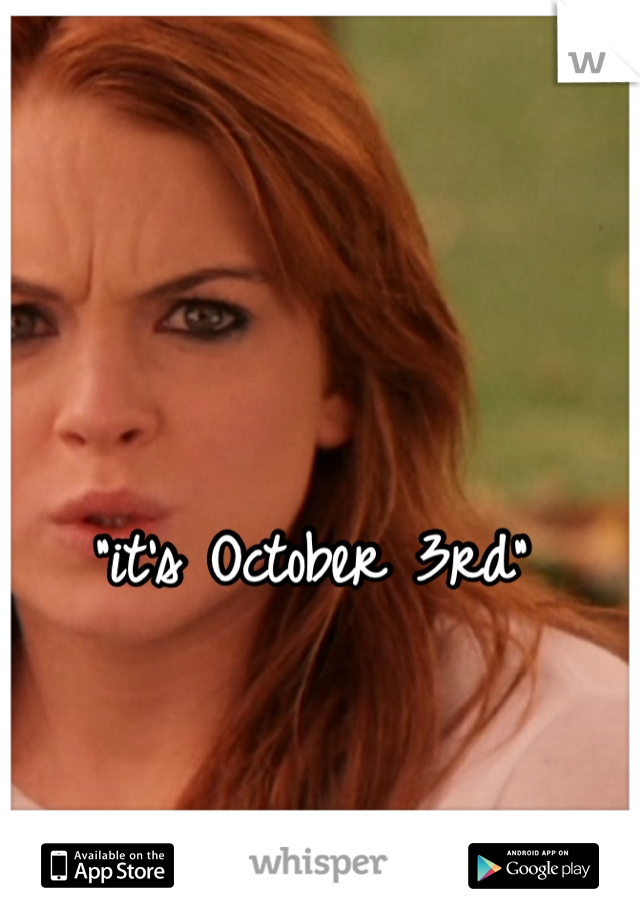 "it's October 3rd"