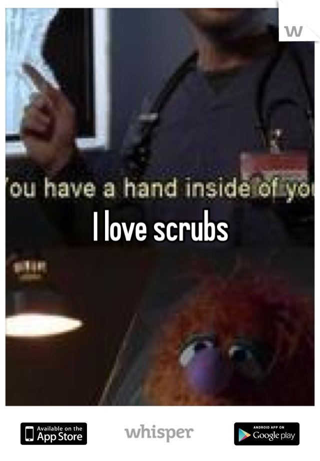 I love scrubs