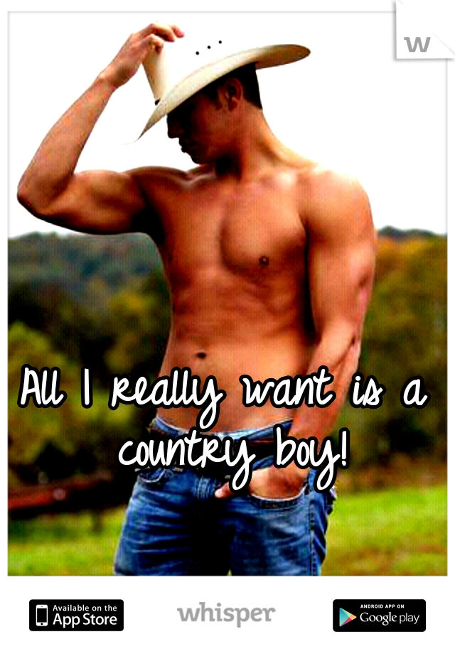 All I really want is a country boy!